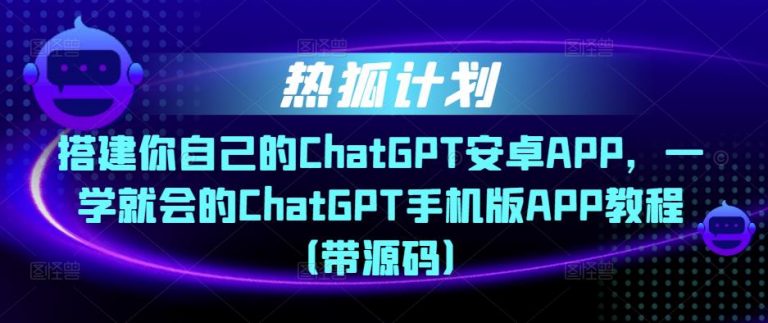 搭建你自己的ChatGPT安卓APP，一学就会的ChatGPT手机版APP教程（带源码）-无双资源网