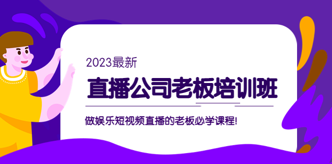 直播公司老板培训班：做娱乐短视频直播的老板必学课程！-无双资源网