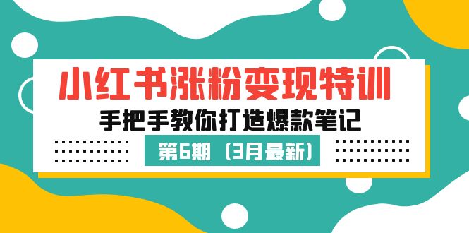 小红书涨粉变现特训·第6期，手把手教你打造爆款笔记（3月新课）-无双资源网