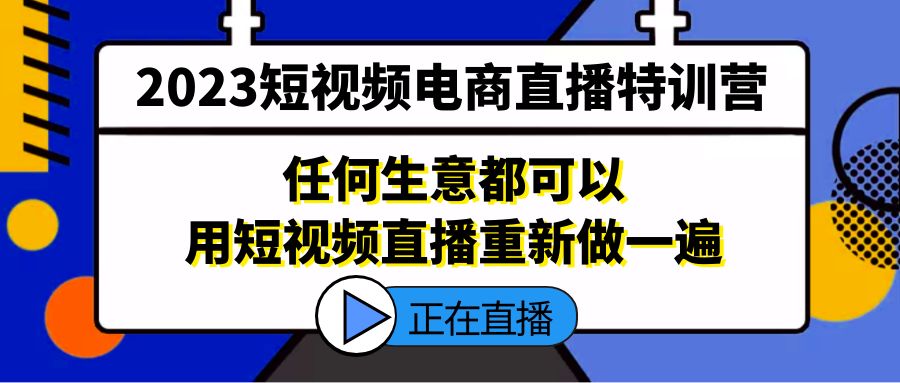 2023短视频电商直播特训营，任何生意都可以用短视频直播重新做一遍-无双资源网