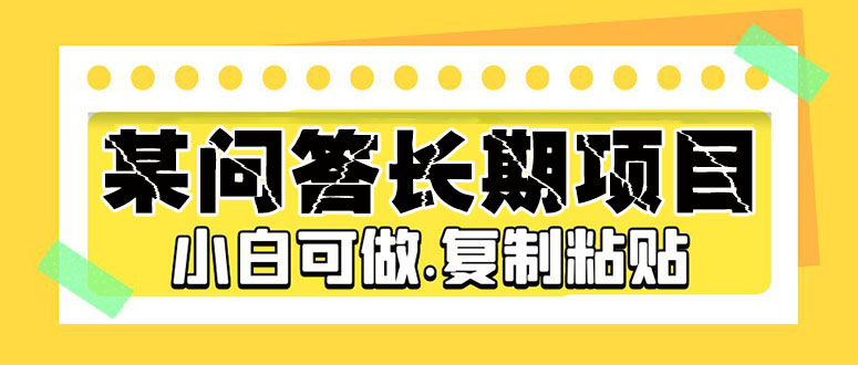 某问答长期项目，简单复制粘贴，10-20/小时，小白可做-无双资源网