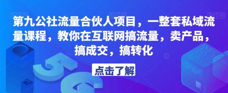 第九公社流量合伙人项目，一整套私域流量课程，教你在互联网搞流量，卖产品，搞成交，搞转化-无双资源网