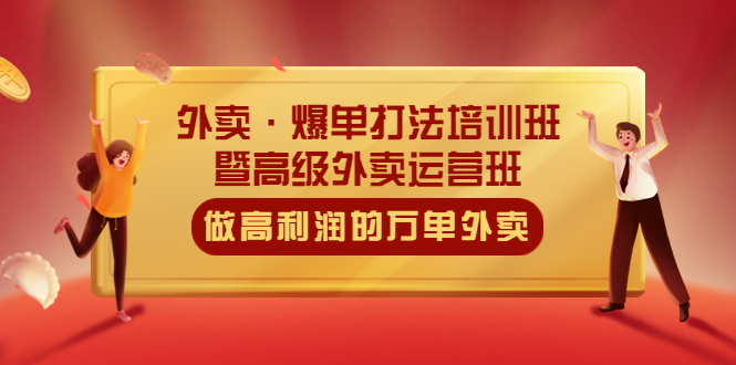 外卖·爆单打法培训班·暨高级外卖运营班：手把手教你做高利润的万单外卖-无双资源网