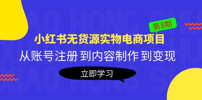 黄岛主《小红书无货源实物电商项目》第8期：从账号注册 到内容制作 到变现-无双资源网