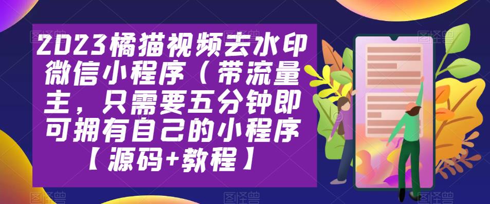 2023橘猫视频去水印微信小程序（带流量主，只需要五分钟即可拥有自己的小程序【源码+教程】-无双资源网