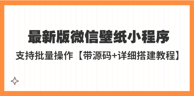 外面收费998最新版微信壁纸小程序搭建教程，支持批量操作【带源码+教程】-无双资源网