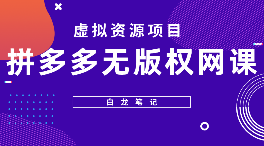 【白龙笔记】拼多多无版权网课项目，月入5000的长期项目，玩法详细拆解-无双资源网