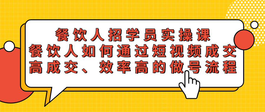 餐饮人招学员实操课，餐饮人如何通过短视频成交，高成交、效率高的做号流程-无双资源网