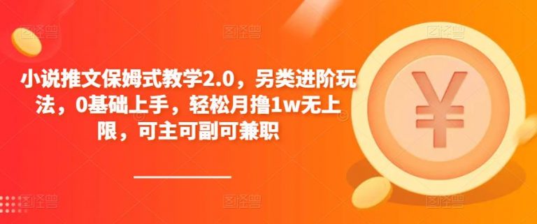 小说推文保姆式教学2.0，另类进阶玩法，0基础上手，轻松月撸1w无上限，可主可副可兼职-无双资源网