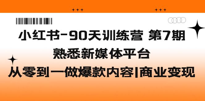 小红书-90天训练营-第7期，熟悉新媒体平台|从零到一做爆款内容|商业变现-无双资源网