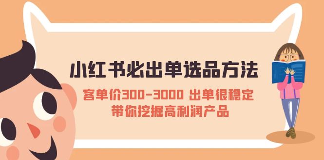 小红书必出单选品方法：客单价300-3000 出单很稳定 带你挖掘高利润产品-无双资源网