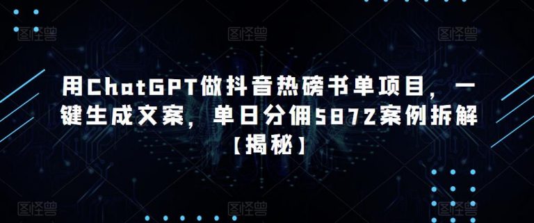 用ChatGPT做抖音热磅书单项目，一键生成文案，单日分佣5872案例拆解【揭秘】-无双资源网