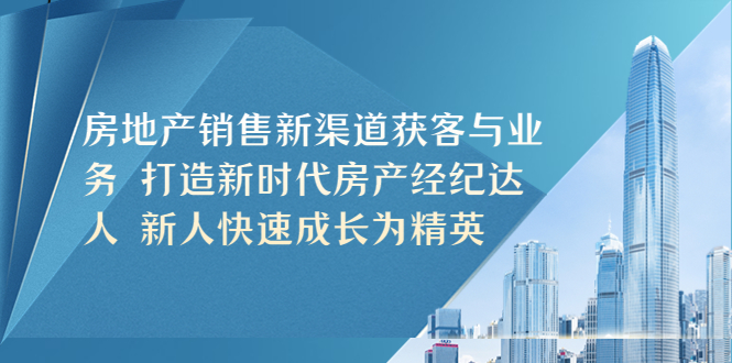 房地产销售新渠道获客与业务 打造新时代房产经纪达人 新人快速成长为精英-无双资源网