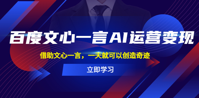 百度·文心一言AI·运营变现，借助文心一言，一天就可以创造奇迹-无双资源网