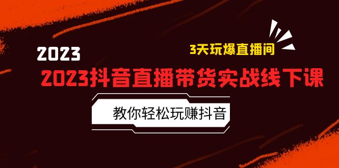 2023抖音直播带货实战线下课：教你轻松玩赚抖音，3天玩爆·直播间！【百度网盘】-无双资源网