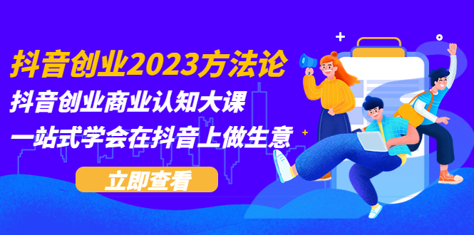 抖音创业2023方法论：抖音创业商业认知大课，一站式学会在抖音上做生意-无双资源网