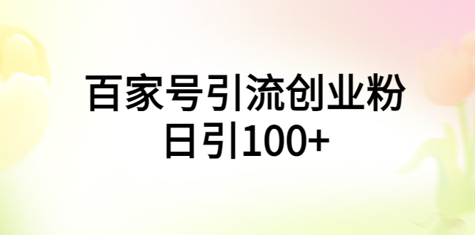 百家号引流创业粉日引100+有手机电脑就可以操作！-无双资源网