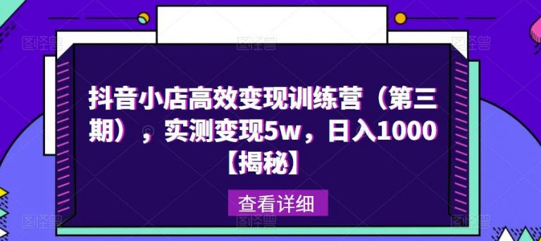 抖音小店高效变现训练营（第三期），实测变现5w，日入1000【揭秘】-无双资源网