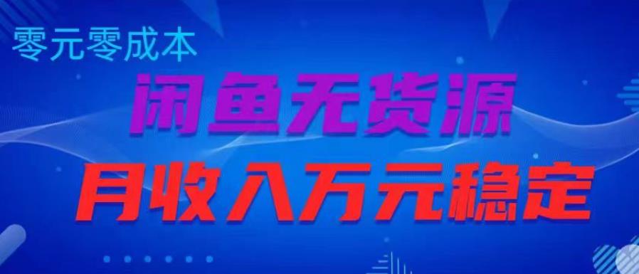 闲鱼无货源项目，零元零成本月收入稳定万元【揭秘】-无双资源网