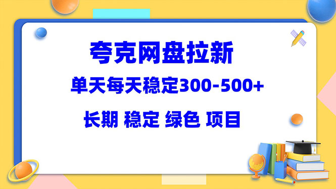 夸克网盘拉新项目：单天稳定300-500＋长期 稳定 绿色（教程+资料素材）-无双资源网