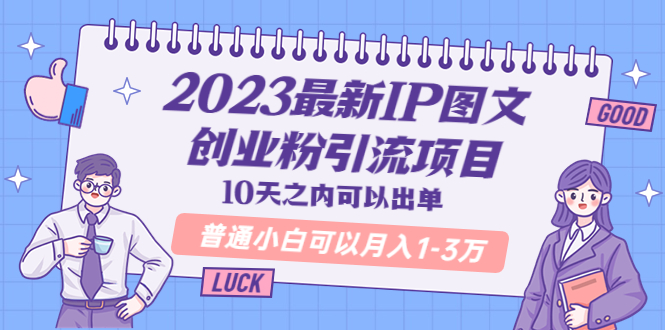 2023最新IP图文创业粉引流项目，10天之内可以出单 普通小白可以月入1-3万-无双资源网