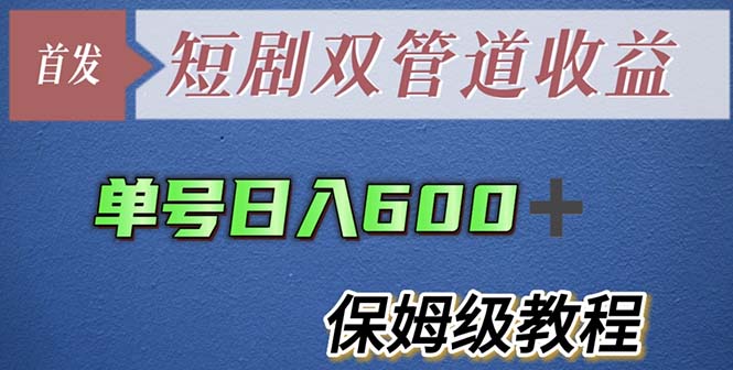 单号日入600+最新短剧双管道收益【详细教程】-无双资源网