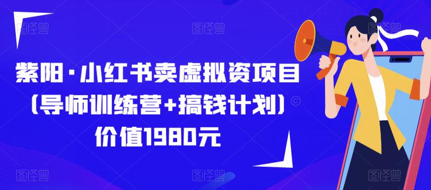 紫阳·小红书卖虚拟资项目（导师训练营+搞钱计划）价值1980元-无双资源网