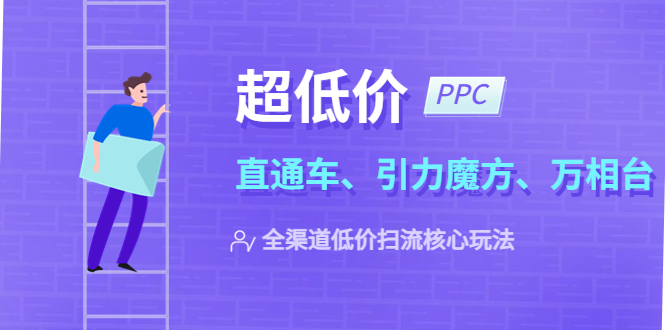 2023超低价·ppc—“直通车、引力魔方、万相台”全渠道·低价扫流核心玩法-无双资源网