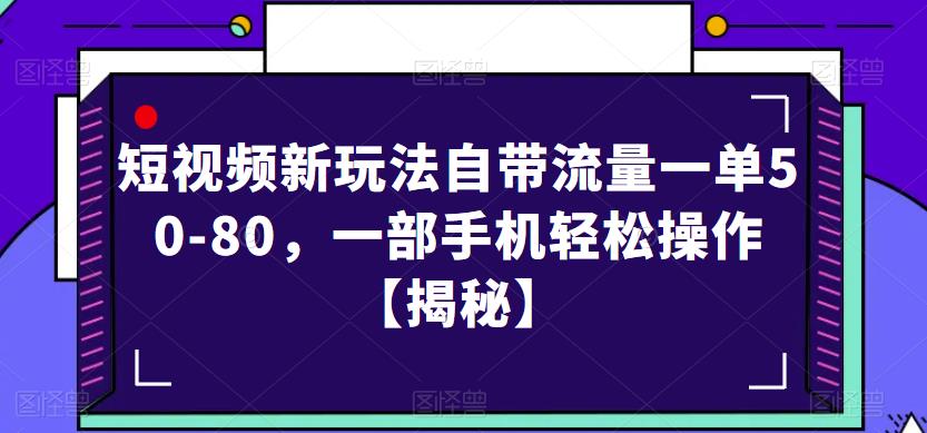 短视频新玩法自带流量一单50-80，一部手机轻松操作【揭秘】-无双资源网