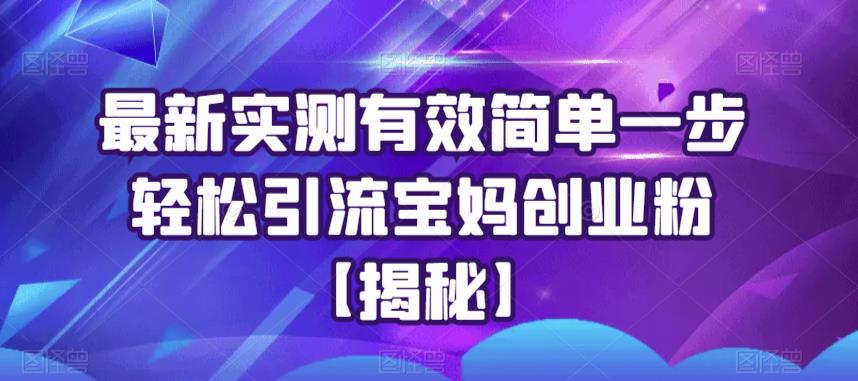 最新实测有效简单一步轻松引流宝妈创业粉【揭秘】-无双资源网