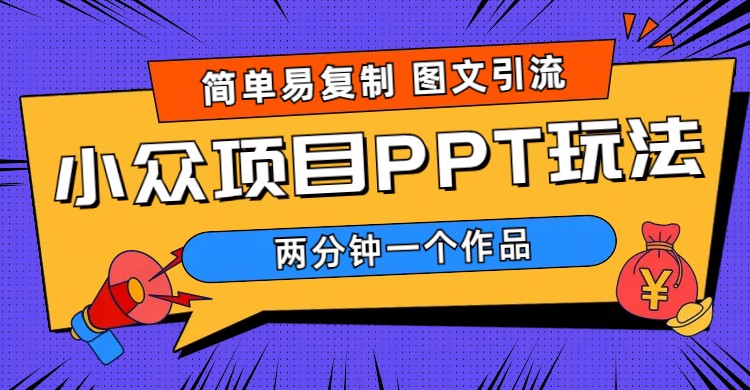 简单易复制 图文引流 两分钟一个作品 月入1W+小众项目PPT玩法 (教程+素材)-无双资源网