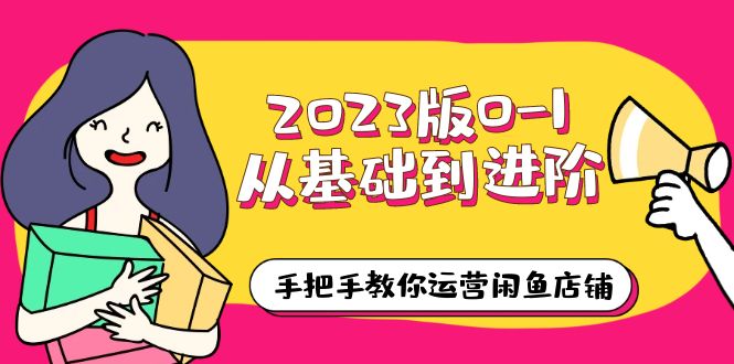 2023版0-1从基础到进阶，手把手教你运营闲鱼店铺（10节视频课）-无双资源网