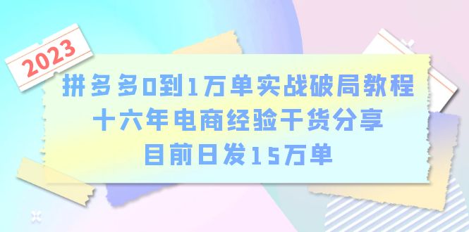 拼多多0到1万单实战破局教程，十六年电商经验干货分享，目前日发15万单【百度网盘】-无双资源网