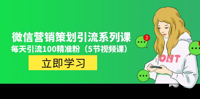 价值百万的微信营销策划引流系列课，每天引流100精准粉（5节视频课）-无双资源网