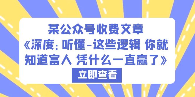 某公众号收费文章《深度：听懂-这些逻辑 你就知道富人 凭什么一直赢了》-无双资源网