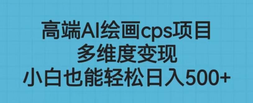 【百度网盘】高端AI绘画cps项目，多维度变现，小白也能轻松上手【揭秘】-无双资源网