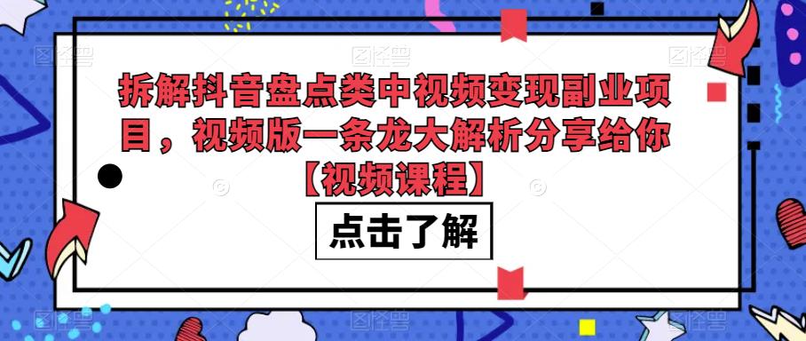 【百度网盘】拆解抖音盘点类中视频变现副业项目，视频版一条龙大解析分享给你【视频课程】-无双资源网