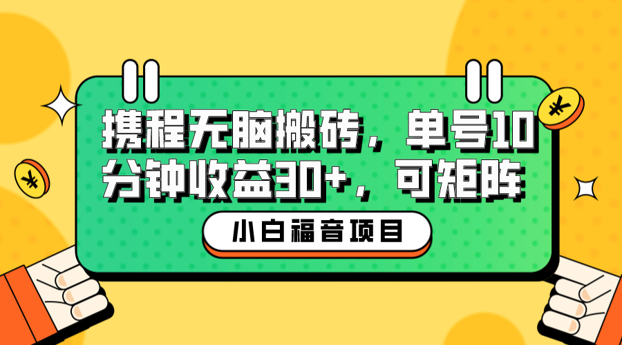 【百度网盘】小白新手福音：携程无脑搬砖项目，单号操作10分钟收益30+，可矩阵可放大-无双资源网