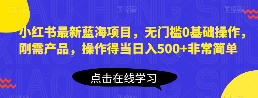 【百度网盘】小红书最新蓝海项目，无门槛0基础操作，刚需产品，操作得当日入500+非常简单【揭秘】-无双资源网