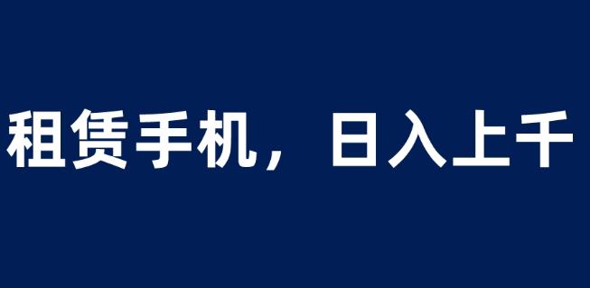 【百度网盘】租赁手机蓝海项目，轻松到日入上千，小白0成本直接上手【揭秘】-无双资源网