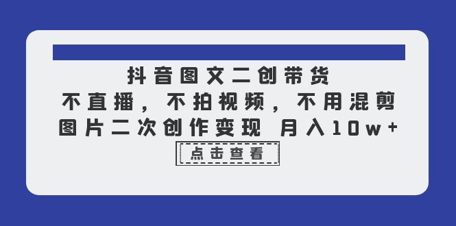 【百度网盘】抖音图文二创带货，不直播，不拍视频，不用混剪，图片二次创作变现 月入10w-无双资源网