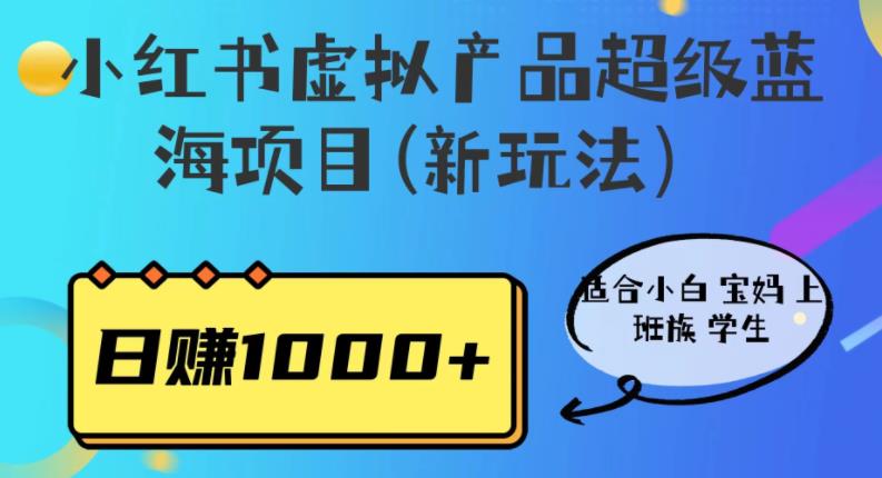 【百度网盘】小红书虚拟产品超级蓝海项目(新玩法）适合小白宝妈上班族学生，日赚1000+【揭秘】-无双资源网