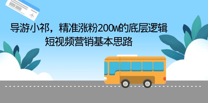 【百度网盘】导游小祁，精准涨粉200w的底层逻辑，短视频营销基本思路-无双资源网