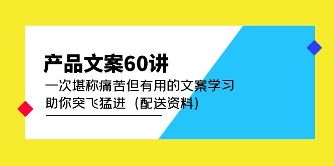 产品文案60讲：一次堪称痛苦但有用的文案学习 助你突飞猛进（配送资料）-无双资源网