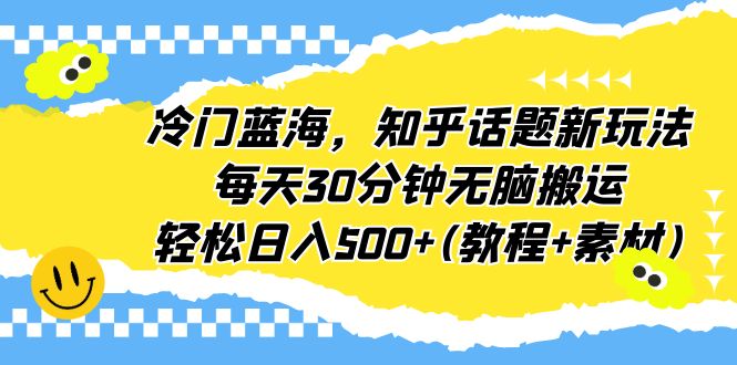 【百度网盘】冷门蓝海，知乎话题新玩法，每天30分钟无脑搬运，轻松日入500+(教程+素材)-无双资源网