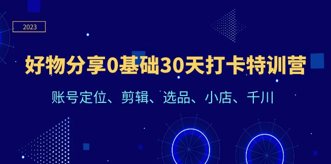 【百度网盘】好物分享0基础30天打卡特训营：账号定位、剪辑、选品、小店、千川-无双资源网