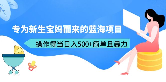 【百度网盘】专为新生宝妈而来的蓝海项目，操作得当日入500+简单且暴力（教程+工具）-无双资源网