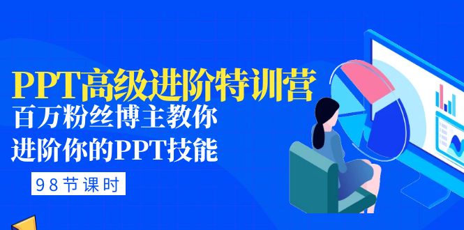 PPT高级进阶特训营：百万粉丝博主教你进阶你的PPT技能(98节课程+PPT素材包)-无双资源网