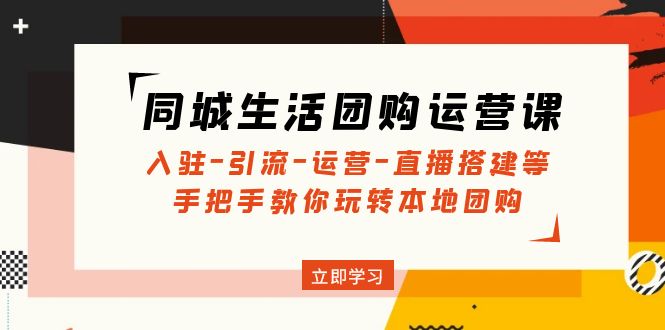 同城生活团购运营课：入驻-引流-运营-直播搭建等 玩转本地团购-无双资源网