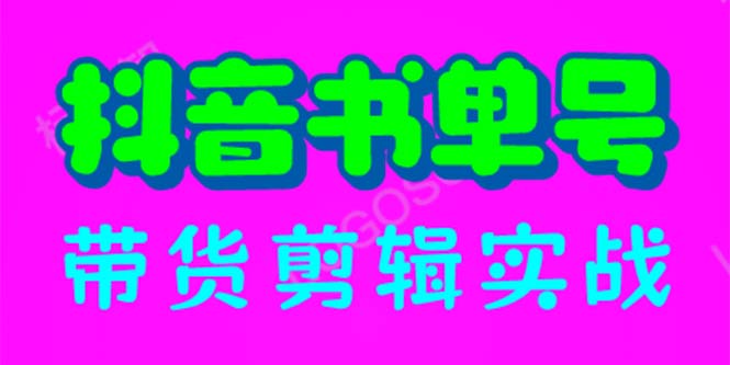 【百度网盘】抖音书单号带货剪辑实战：手把手带你 起号 涨粉 剪辑 卖货 变现（46节）-无双资源网